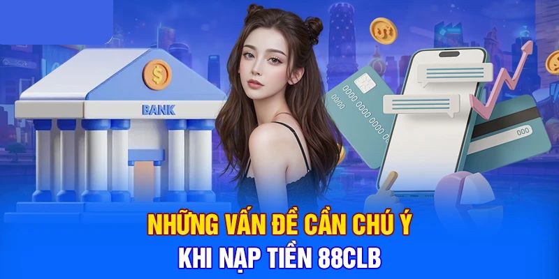 Những điều quan trọng cần nắm để nạp tiền 88CLB suôn sẻ